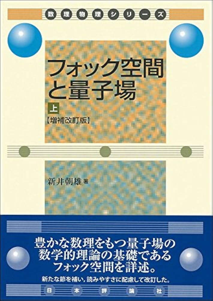 フォック空間と量子場 上 (数理物理シリーズ) フォック空間と量子場 上 (数理物理シリーズ) | 新井 朝雄 |本